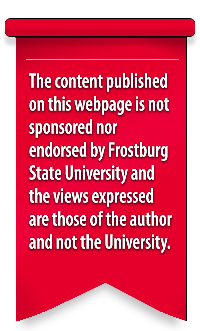 The content published on this webpage is not sponsored nor endorsed by Frostburg State University and the views expressed are those of the author and not the University. 