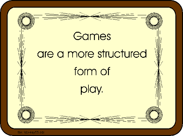Games are a more structred  form of play. 